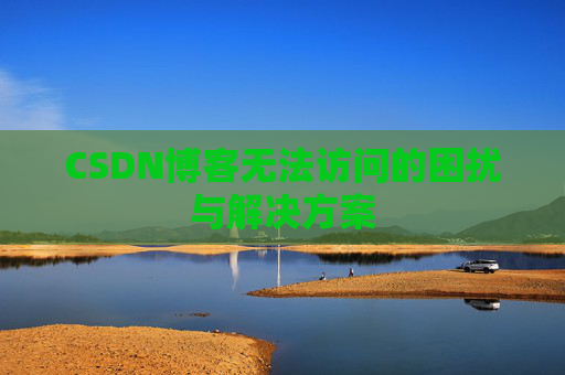 CSDN博客无法访问的困扰与解决方案