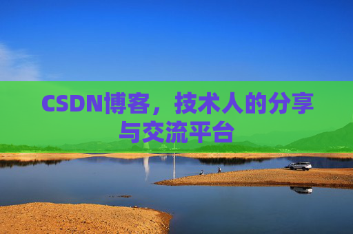 CSDN博客，技术人的分享与交流平台
