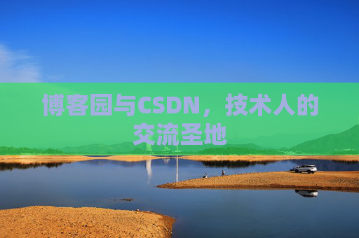 博客园与CSDN,技术人的交流圣地